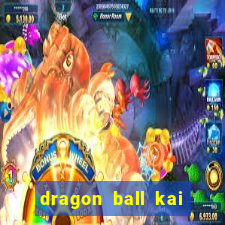 dragon ball kai dublado online